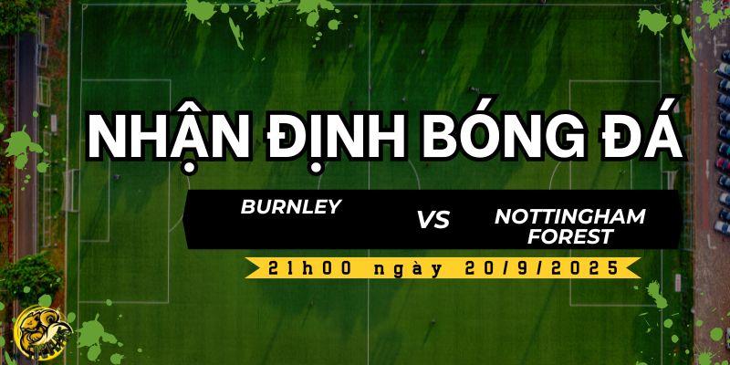 Nhận định bóng đá Burnley vs Nottingham Forest, 21h00 ngày 20/9 5 Socolive TV dự đoán kết quả và tỷ số trận đấu