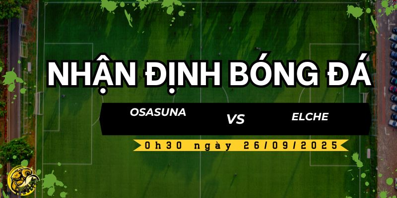 Nhận định bóng đá Osasuna vs Elche, 0h30 ngày 26/09 5 Socolive TV dự đoán và nhận định kết quả trận đấu