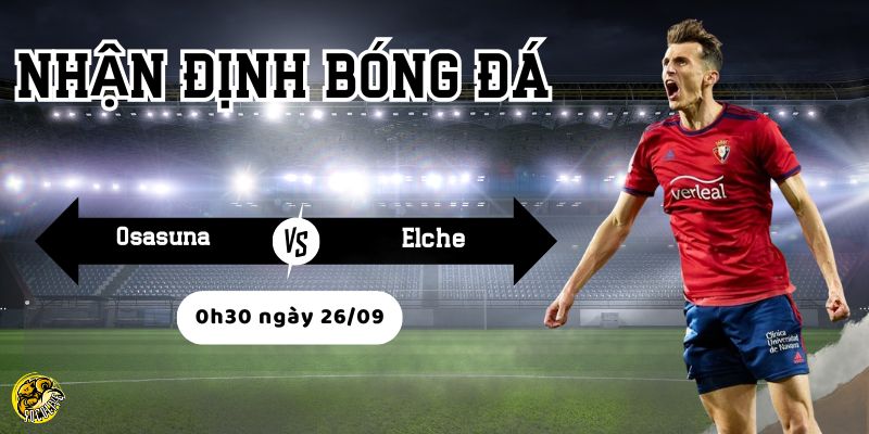 Nhận định bóng đá Osasuna vs Elche, 0h30 ngày 26/09 4 Socolive phân tích lực lượng và chiến thuật trước trận